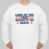 Land Of The Free Because Of The Brave sweatshirt Ad