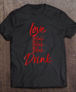 Love Blah Blah Blah Drink Valentine’s Drinking t shirt Ad