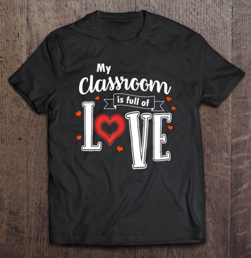 My Classroom Is Full Of Love Valentine tshirt Ad