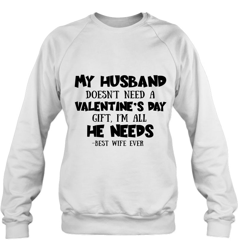 My Husband Doesn’t Need A Valentine’s Day sweatshirt Ad