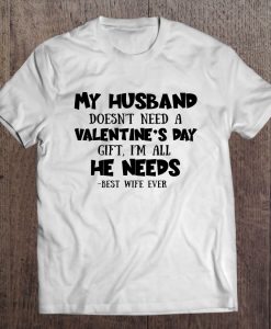 My Husband Doesn’t Need A Valentine’s Day t shirt Ad