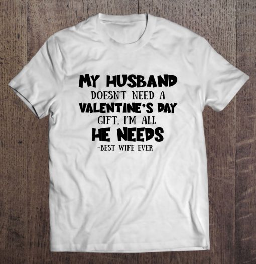 My Husband Doesn’t Need A Valentine’s Day t shirt Ad