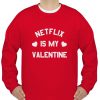 Netflix is My Valentine Funny Sweatshirt Ad