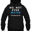 No Not Even Water hoodie Ad