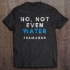 No Not Even Water t shirt Ad
