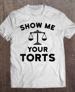Show Me Your Torts Lawyer t shirt Ad
