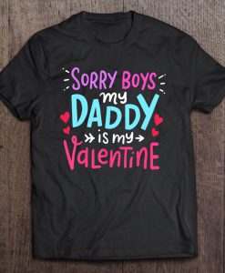 Sorry Boys Daddy Is My Valentine t shirt Ad