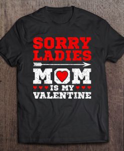 Sorry Ladies Mom Is My Valentine tshirt Ad