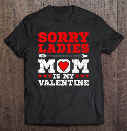Sorry Ladies Mom Is My Valentine tshirt Ad