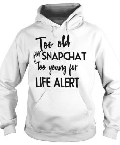 Too old for snapchat too young for life alert hoodie Ad