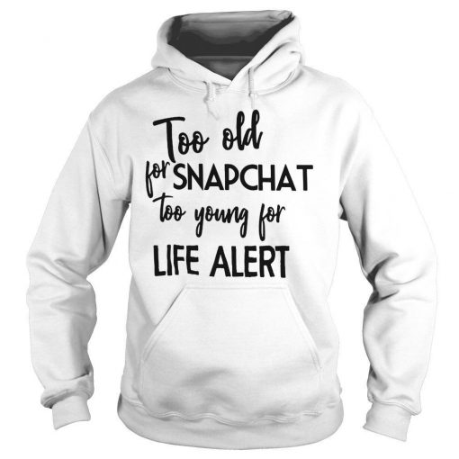Too old for snapchat too young for life alert hoodie Ad