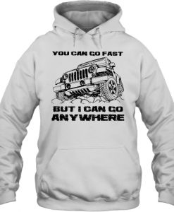 You Can Go Fast But I Can Go Anywhere hoodie ad