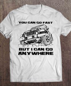 You Can Go Fast But I Can Go Anywhere t shirt Ad