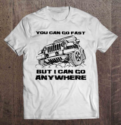 You Can Go Fast But I Can Go Anywhere t shirt Ad