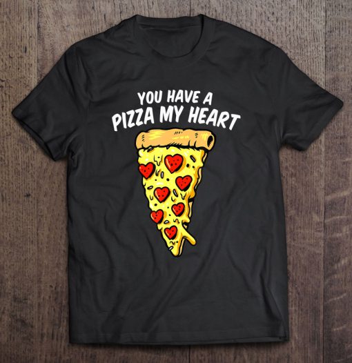 You Have A Pizza My Heart Valentine t shirt Ad
