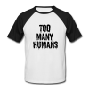 too many humans baseball t shirt Ad