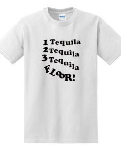 1 Tequila 2 Tequila 3 Tequila Floor T shirt