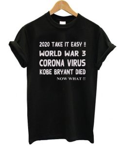2020 Take it easy, World war 3 Corona virus Kobe Bryant Die, Now What t shirt FR05