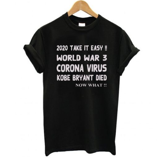 2020 Take it easy, World war 3 Corona virus Kobe Bryant Die, Now What t shirt FR05