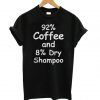 92% Coffee, 8% Dry Shampoo T shirt