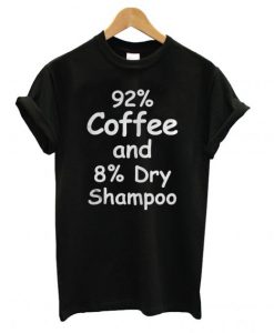 92% Coffee, 8% Dry Shampoo T shirt