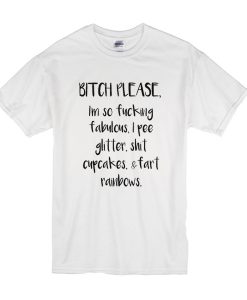 Bitch please I'm so fucking fabulous t shirt FR05