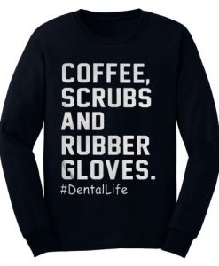 Coffee Scrubs and Rubber Gloves #DentalLife Sweatshirt