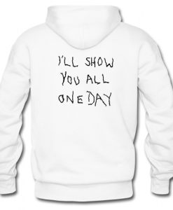 I'll Show You All One Day hoodie FR05