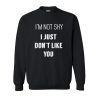 I'm Not Shy I Just Don't Like You sweatshirt FR05