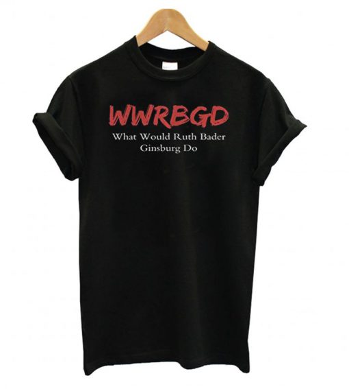 WWRBGD What Would Ruth Bader Ginsburg Do T shirt