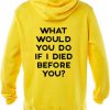 What Would You Do If I Died Before You Hoodie