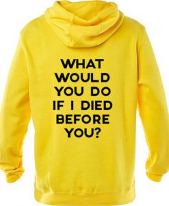 What Would You Do If I Died Before You Hoodie