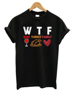 Wtf with wine Turkey and family Thanksgiving day T shirt