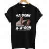 Ya Done Messed Up A-A Ron T shirt