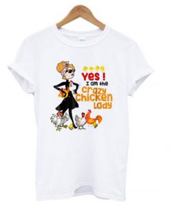 Yes ! I Am The Crazy Chicken Lady T shirt