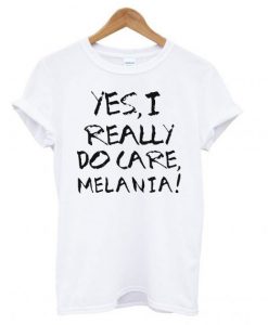Yes I Really Do Care Melanie T shirt