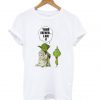 Yoda and little Grinch your father I am T shirt