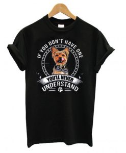 Yorkie Dog If You Don’t Have T shirt