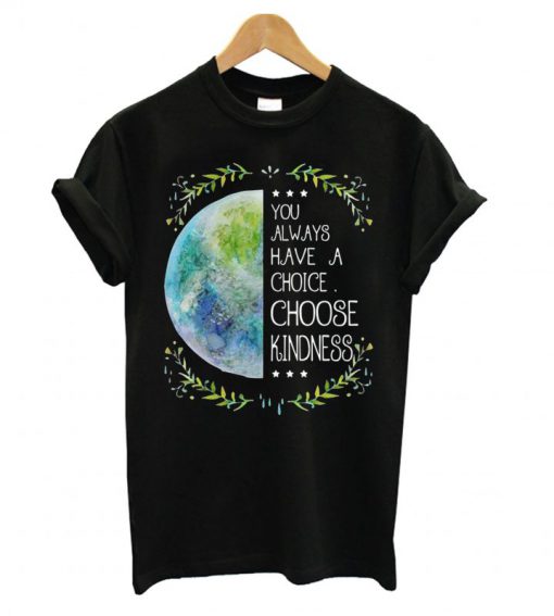 You Always Have A Choice T shirt