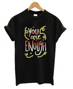 You Are Enough Quote Art T shirt