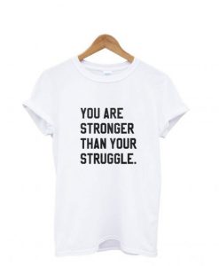 You Are Stronger Than Your Struggle T shirt