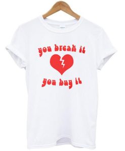 You Break It You Buy It T shirt