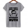 You Can’t Sell Truth Without Ruth RBG T shirt