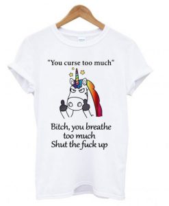 You curse too much bitch you breathe T shirt