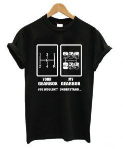 Your Gearbox You Wouldn’t T shirt
