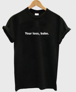 Your Loss Babe black T shirt