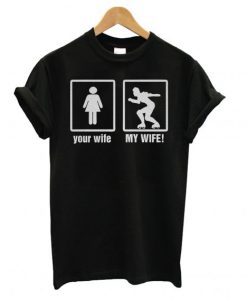 Your Wife My Wife T shirt