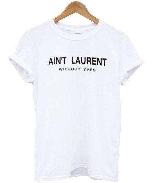 Aint Laurent Without Yves t shirt FR05