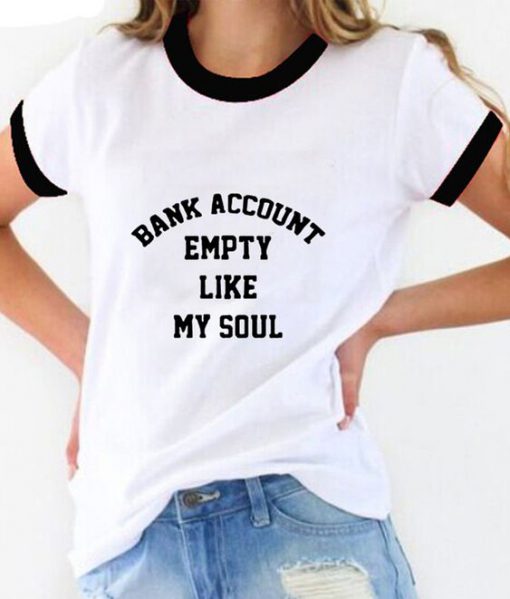 Bank Account Empty Like My Soul ringer t shirt FR05