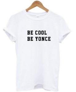 Be cool be yonce t shirt FR05